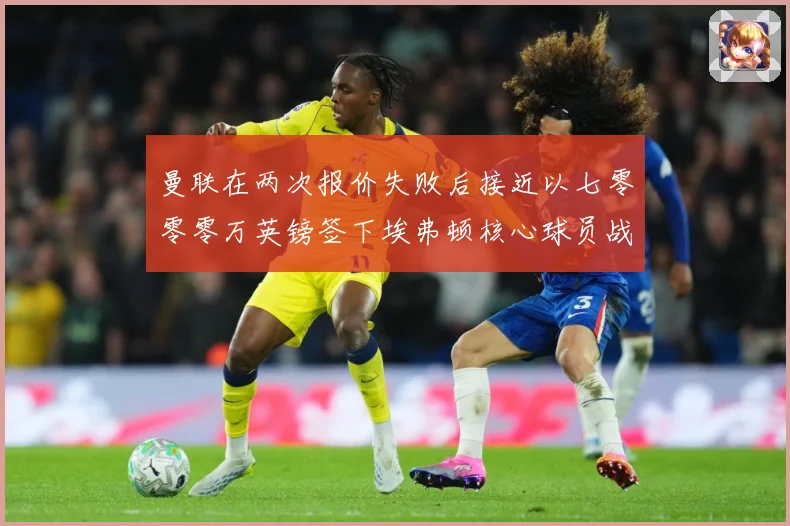 曼联在两次报价失败后接近以七零零零万英镑签下埃弗顿核心球员战术观察