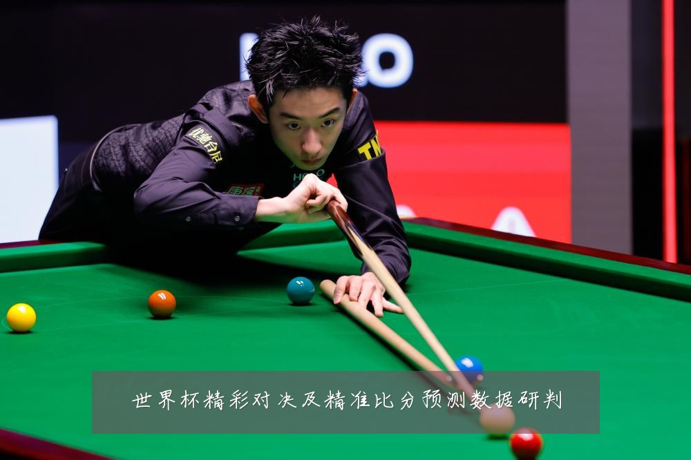 世界杯精彩对决及精准比分预测数据研判