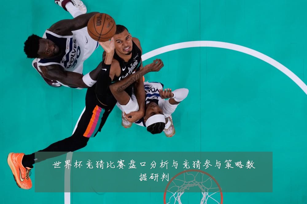 世界杯竞猜比赛盘口分析与竞猜参与策略数据研判